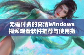 无需付费的高清Windows视频观看软件推荐与使用指南