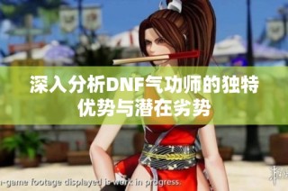 深入分析DNF气功师的独特优势与潜在劣势