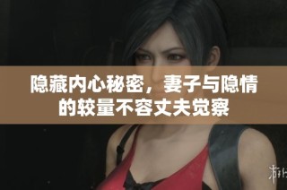 隐藏内心秘密，妻子与隐情的较量不容丈夫觉察