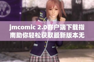 jmcomic 2.0客户端下载指南助你轻松获取最新版本无障碍体验