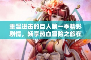 重温进击的巨人第一季精彩剧情，畅享热血冒险之旅在线观看