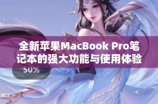 全新苹果MacBook Pro笔记本的强大功能与使用体验解析