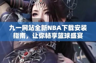 九一网站全新NBA下载安装指南，让你畅享篮球盛宴
