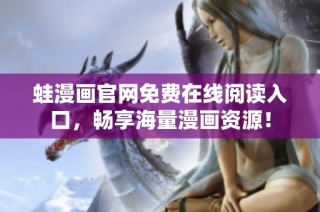 蛙漫画官网免费在线阅读入口，畅享海量漫画资源！