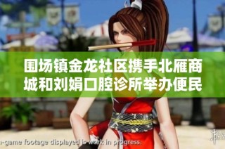 围场镇金龙社区携手北雁商城和刘娟口腔诊所举办便民服务活动
