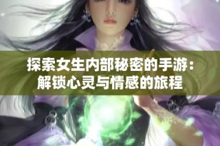 探索女生内部秘密的手游：解锁心灵与情感的旅程