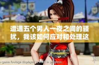 遭遇五个男人一夜之间的骚扰，我该如何应对和处理这困扰呢