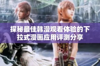 探秘最佳韩漫观看体验的下拉式漫画应用评测分享