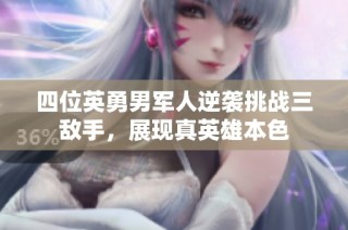 四位英勇男军人逆袭挑战三敌手，展现真英雄本色