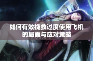 如何有效挽救过度使用飞机的局面与应对策略