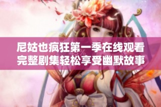 尼姑也疯狂第一季在线观看完整剧集轻松享受幽默故事