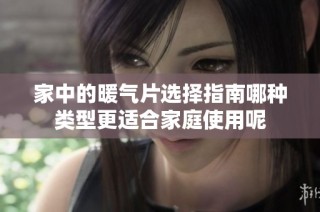 家中的暖气片选择指南哪种类型更适合家庭使用呢