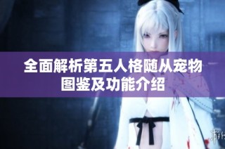 全面解析第五人格随从宠物图鉴及功能介绍