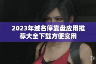 2023年域名停靠盘应用推荐大全下载方便实用