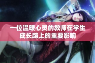 一位温暖心灵的教师在学生成长路上的重要影响