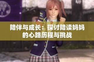陪伴与成长：探讨陪读妈妈的心路历程与挑战