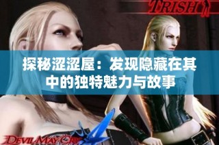 探秘涩涩屋：发现隐藏在其中的独特魅力与故事