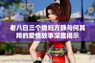 老八日三个媳妇方静与何其翔的爱情故事深度揭示