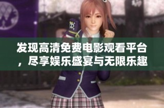 发现高清免费电影观看平台，尽享娱乐盛宴与无限乐趣