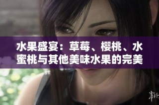 水果盛宴：草莓、樱桃、水蜜桃与其他美味水果的完美组合