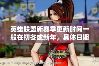 英雄联盟新赛季更新时间一般在初冬或新年，具体日期需关注官方公告。