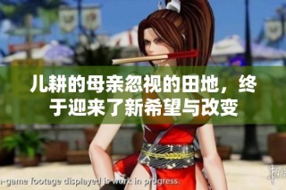 儿耕的母亲忽视的田地，终于迎来了新希望与改变