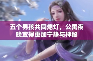 五个男孩共同熄灯，公寓夜晚变得更加宁静与神秘