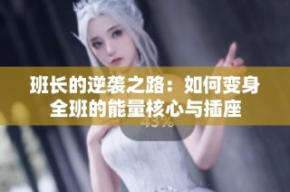 班长的逆袭之路：如何变身全班的能量核心与插座