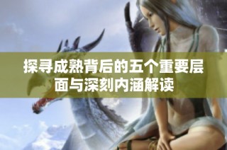 探寻成熟背后的五个重要层面与深刻内涵解读