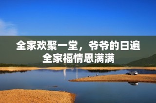 全家欢聚一堂，爷爷的日遍全家福情思满满