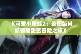 《可爱小蜜蜂2：美国版带你领略甜蜜冒险之旅》