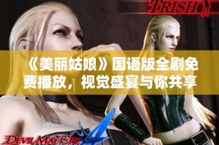 《美丽姑娘》国语版全剧免费播放，视觉盛宴与你共享