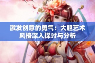 激发创意的勇气：大胆艺术风格深入探讨与分析