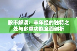 股市解读：丰年经的独特之处与多重功能全面剖析