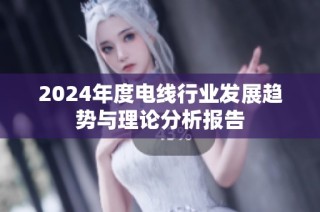 2024年度电线行业发展趋势与理论分析报告