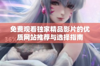 免费观看独家精品影片的优质网站推荐与选择指南