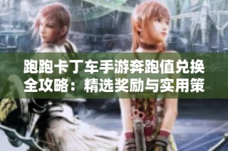 跑跑卡丁车手游奔跑值兑换全攻略：精选奖励与实用策略一网打尽