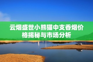 云烟盛世小熊猫中支香烟价格揭秘与市场分析