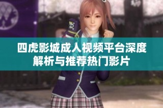四虎影城成人视频平台深度解析与推荐热门影片