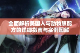 全面解析美国人与动物胶配方的详细指南与实例图解