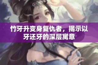 竹牙升变身复仇者，揭示以牙还牙的深层寓意