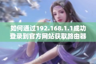 如何通过192.168.1.1成功登录到官方网站获取路由器设置帮助