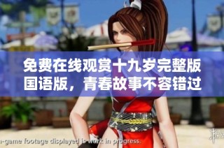 免费在线观赏十九岁完整版国语版，青春故事不容错过
