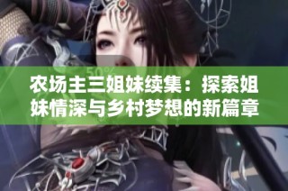 农场主三姐妹续集：探索姐妹情深与乡村梦想的新篇章