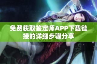 免费获取鉴定师APP下载链接的详细步骤分享