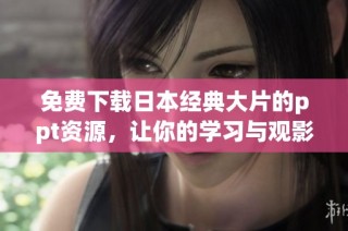 免费下载日本经典大片的ppt资源，让你的学习与观影两不误