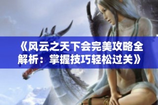 《风云之天下会完美攻略全解析：掌握技巧轻松过关》