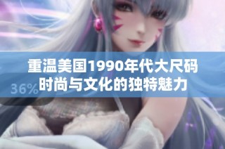 重温美国1990年代大尺码时尚与文化的独特魅力