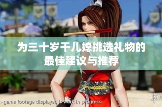 为三十岁干儿媳挑选礼物的最佳建议与推荐