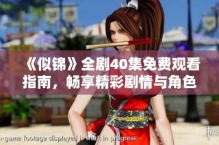 《似锦》全剧40集免费观看指南，畅享精彩剧情与角色发展
